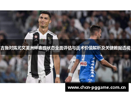 吉鲁对阵尤文美洲杯表现状态全面评估与战术价值解析及关键数据透视